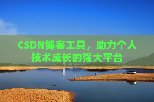 CSDN博客工具,助力个人技术成长的强大平台